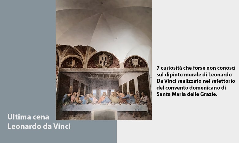 7 curiosità sul Cenacolo di Leonardo che forse non sai